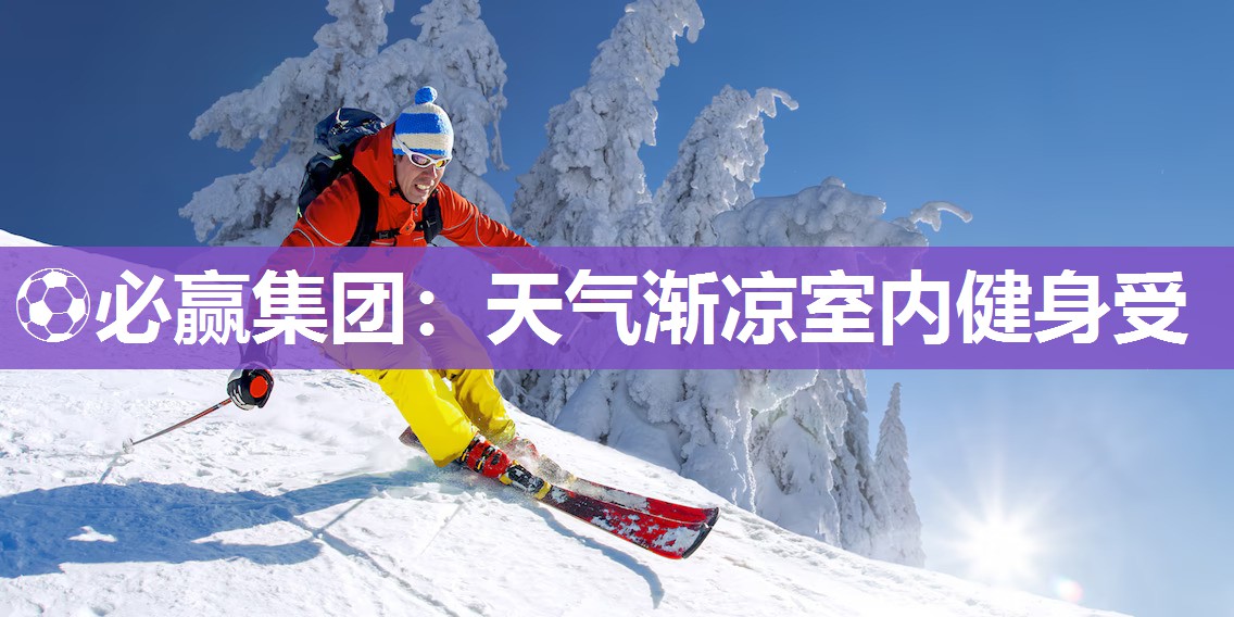 ⚽必赢集团：天气渐凉室内健身受