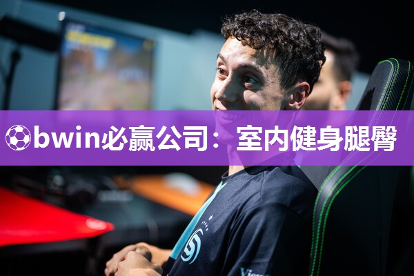 ⚽bwin必赢公司：室内健身腿臀