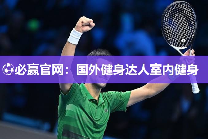 ⚽必赢官网：国外健身达人室内健身