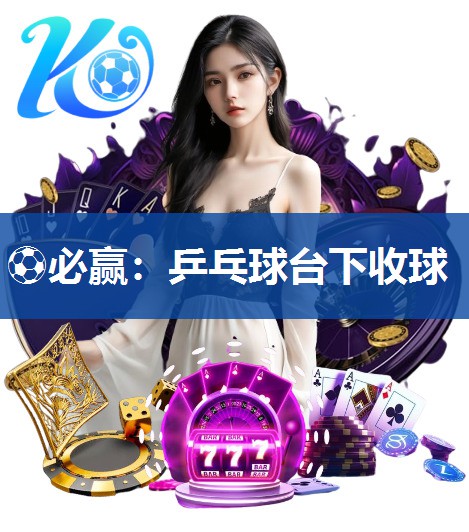⚽必赢：乒乓球台下收球