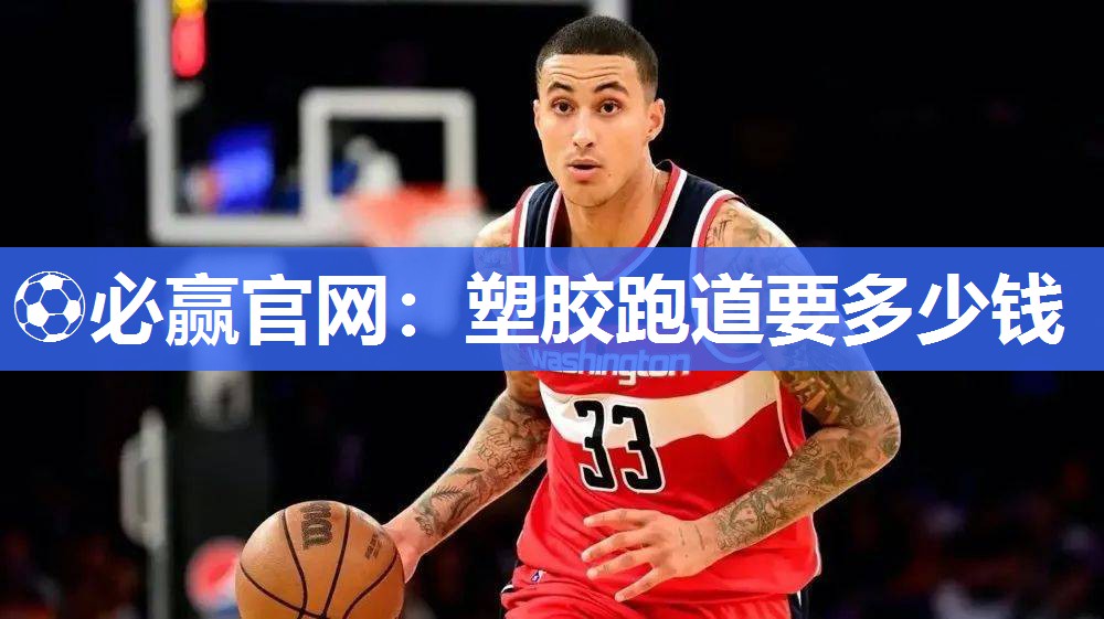 ⚽必赢官网：塑胶跑道要多少钱