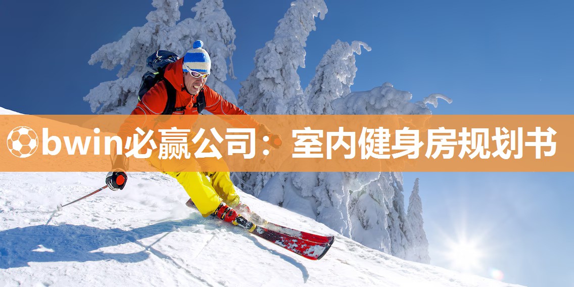 ⚽bwin必赢公司：室内健身房规划书