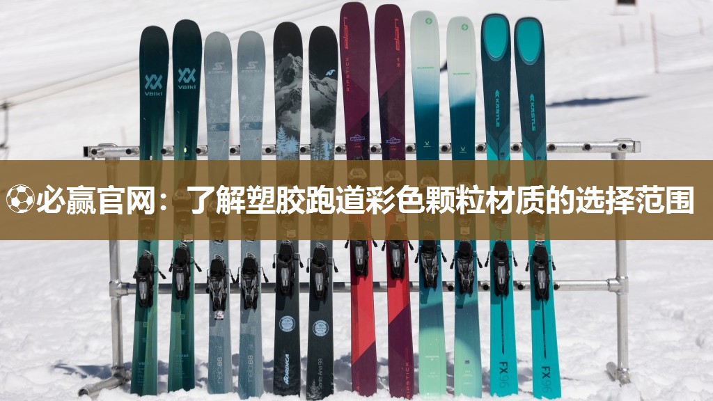⚽必赢官网：了解塑胶跑道彩色颗粒材质的选择范围