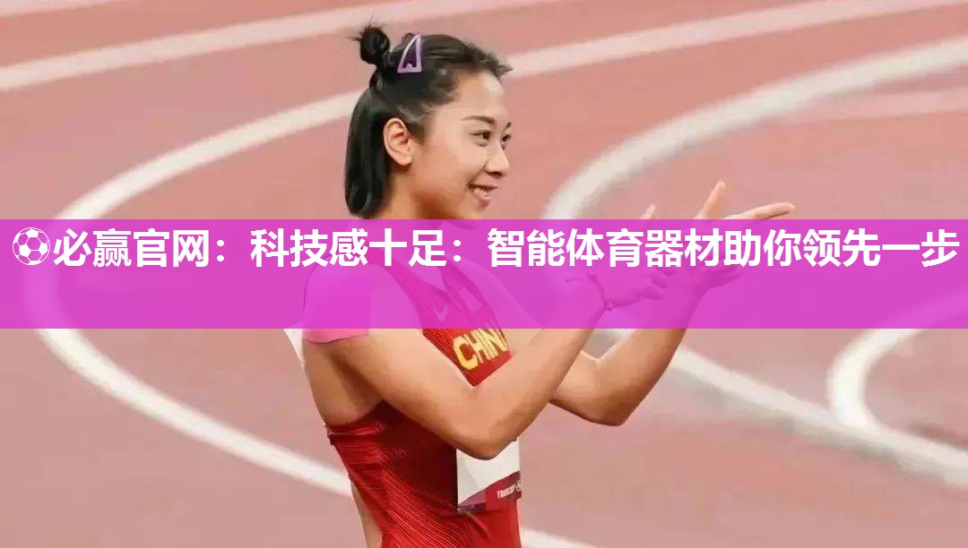 ⚽必赢官网：科技感十足：智能体育器材助你领先一步