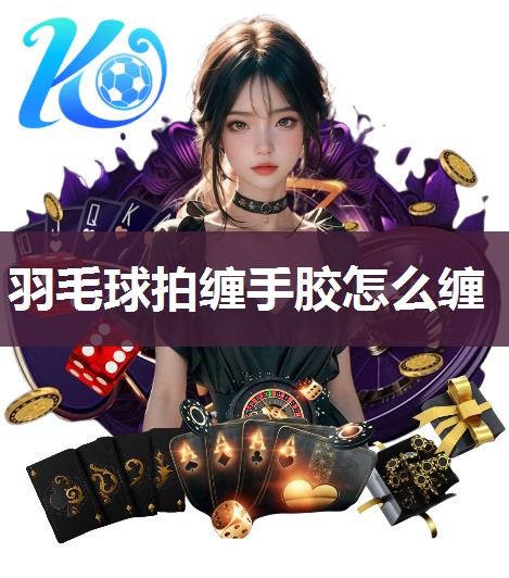 羽毛球拍缠手胶怎么缠