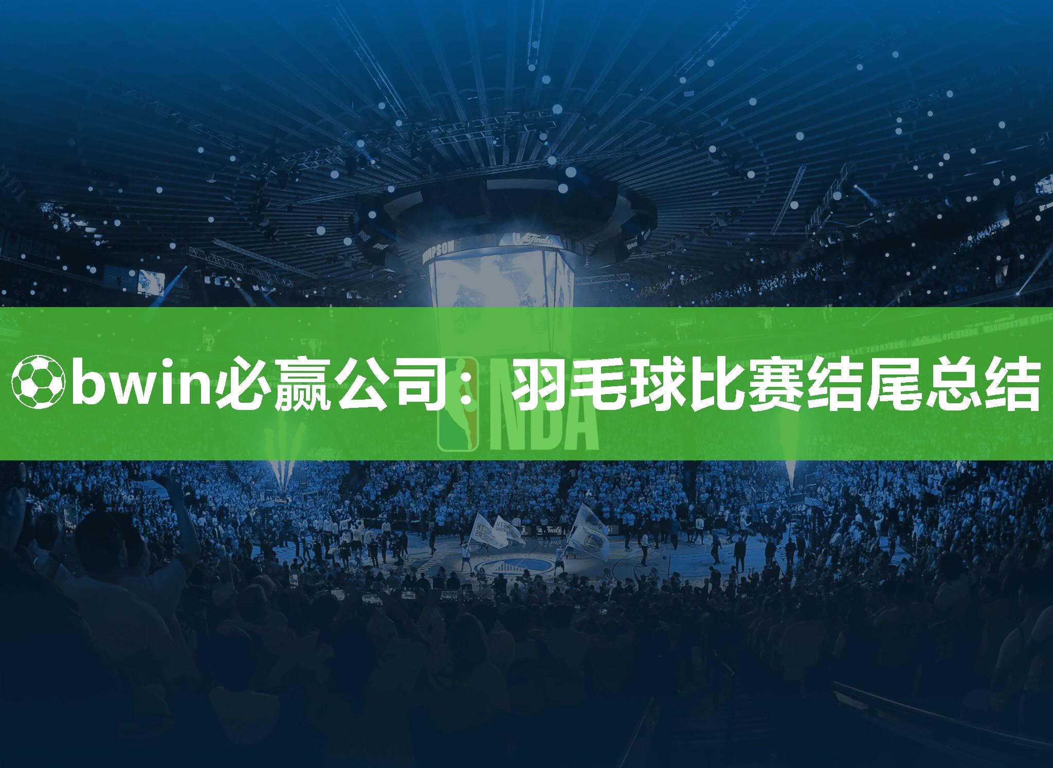 ⚽bwin必赢公司：羽毛球比赛结尾总结
