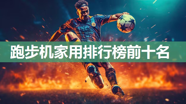 跑步机家用排行榜前十名