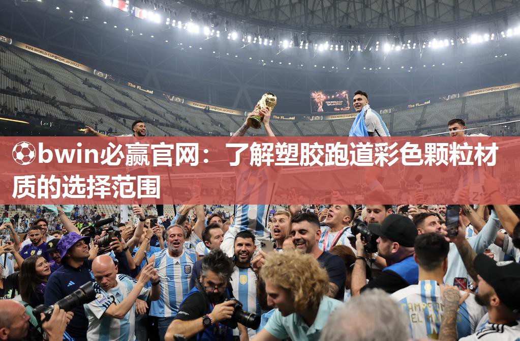 ⚽bwin必赢官网：了解塑胶跑道彩色颗粒材质的选择范围