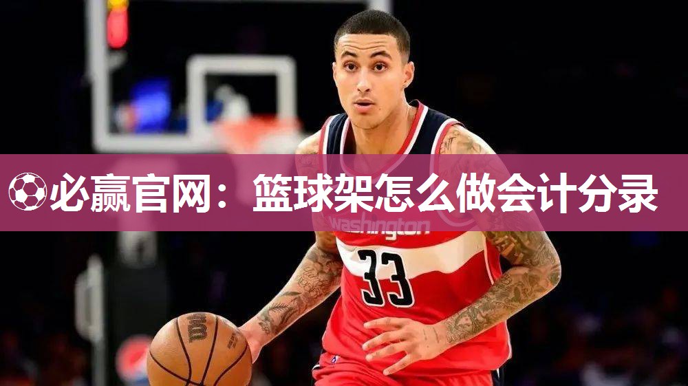 ⚽必赢官网：篮球架怎么做会计分录