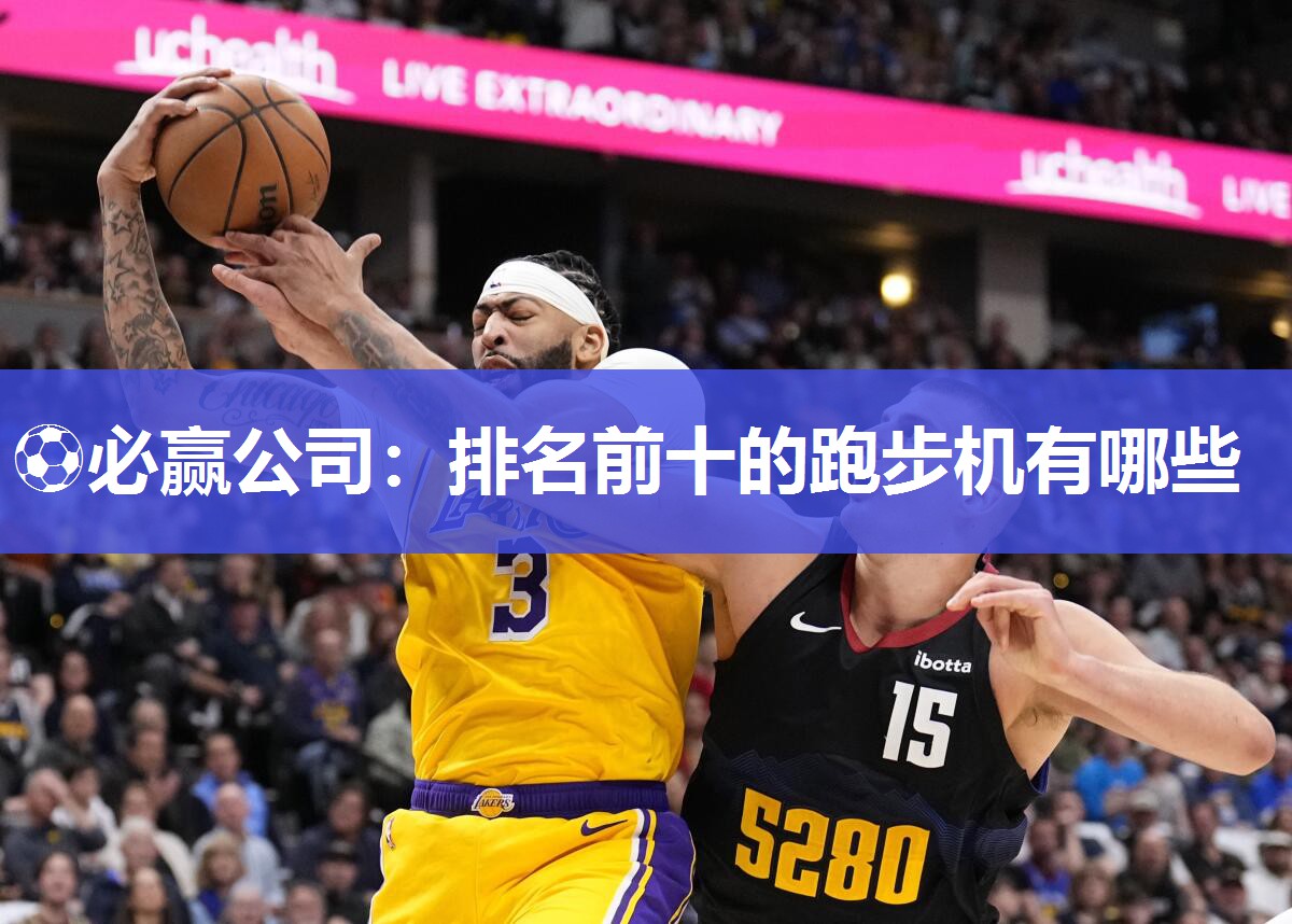 ⚽必赢公司：排名前十的跑步机有哪些