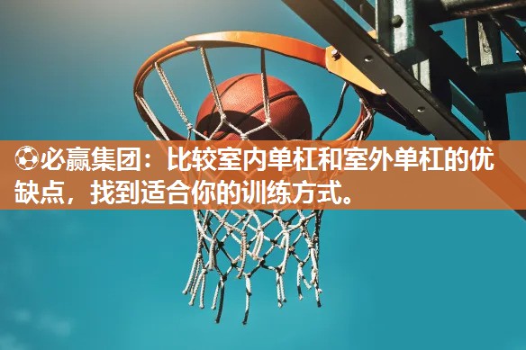 ⚽必赢集团：比较室内单杠和室外单杠的优缺点，找到适合你的训练方式。
