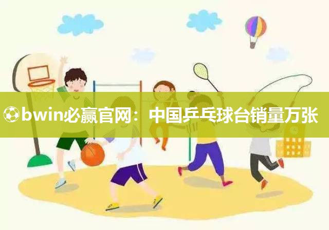 中国乒乓球台销量万张