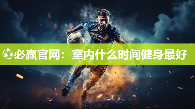 室内什么时间健身最好