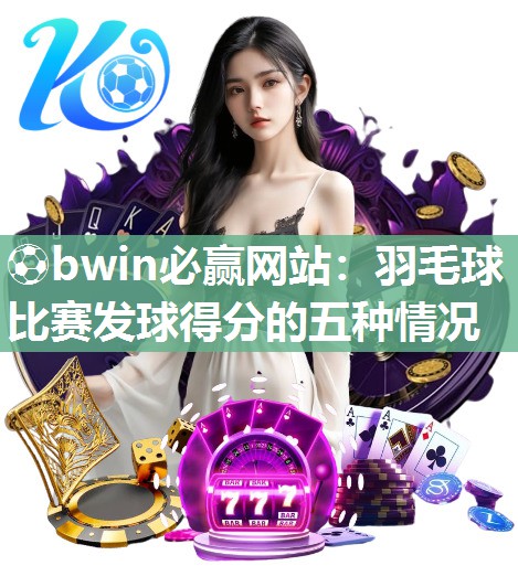 羽毛球比赛发球得分的五种情况