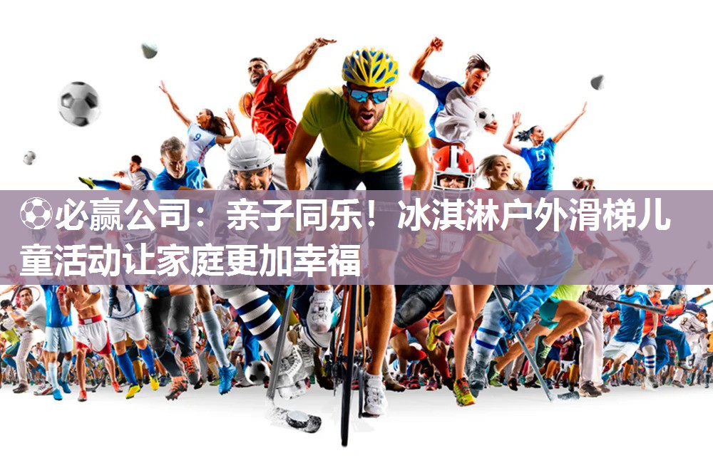 亲子同乐！冰淇淋户外滑梯儿童活动让家庭更加幸福
