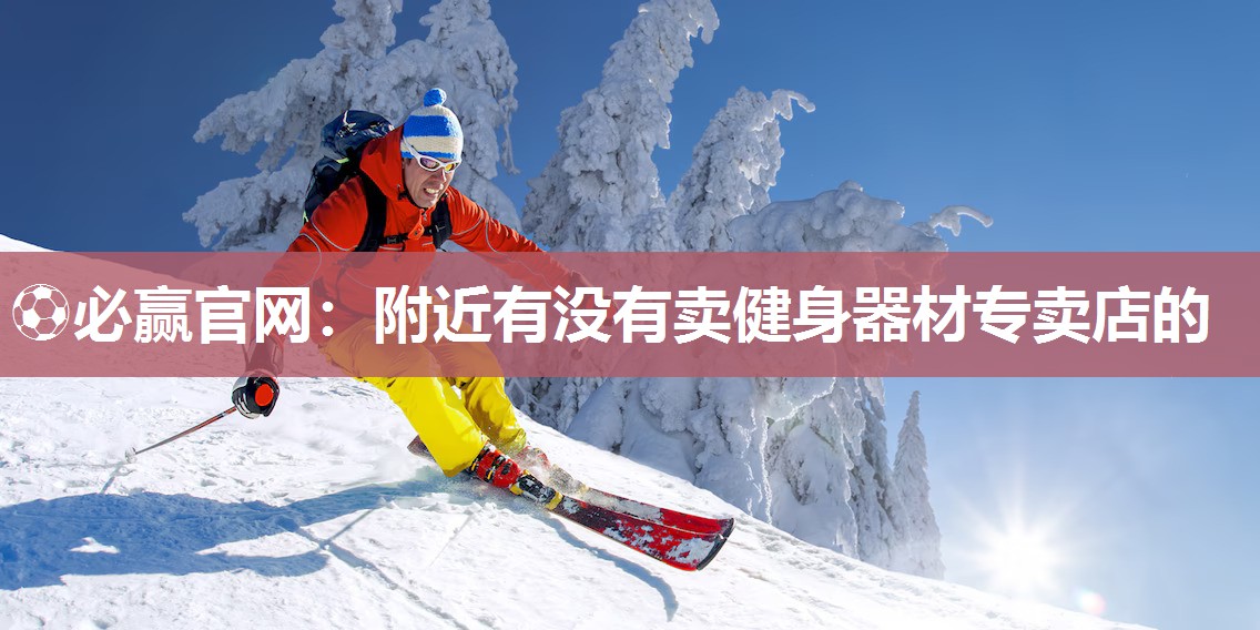 附近有没有卖健身器材专卖店的