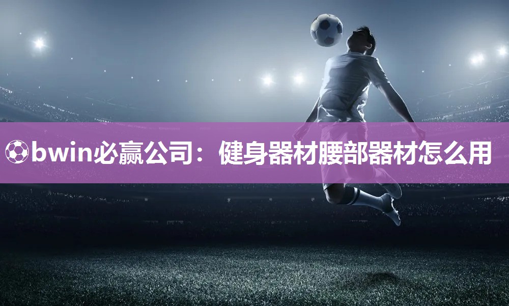 健身器材腰部器材怎么用