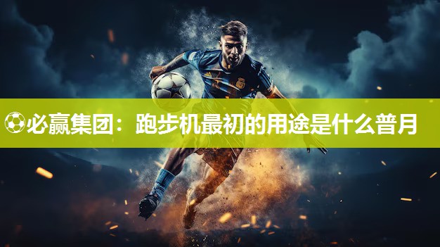 跑步机最初的用途是什么普月