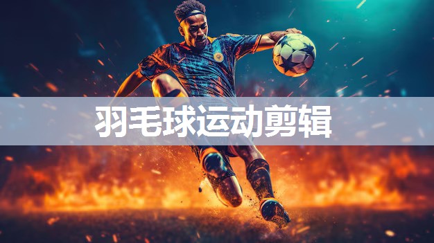 羽毛球运动剪辑