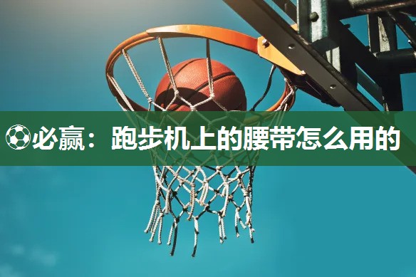 跑步机上的腰带怎么用的